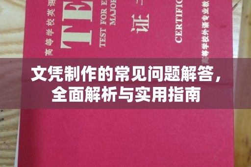 黄南文凭制作的常见问题解答，全面解析与实用指南